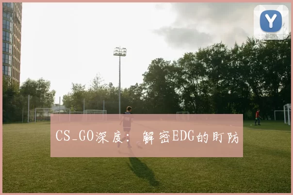 CS_GO深度：解密EDG的盯防