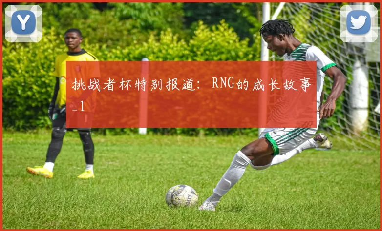 挑战者杯特别报道：RNG的成长故事_1